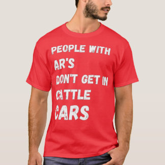 People With ARs Dont Get In Cattle Cars Funny Sarc T-Shirt