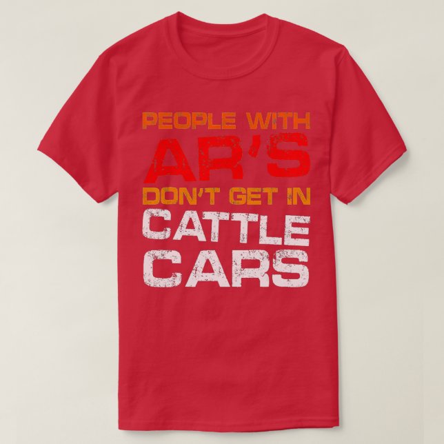People With Ars Dont Get In Cattle Cars Funny Sarc T-Shirt (Design Front)