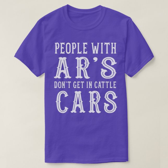 People With Ars Dont Get In Cattle Cars Funny T-Shirt (Design Front)