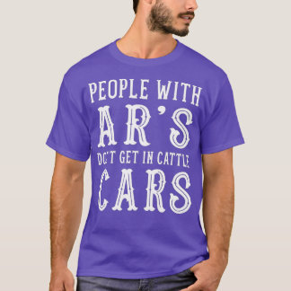 People With Ars Dont Get In Cattle Cars Funny T-Shirt
