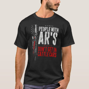 People With Ar's Don't Get In Cattle Cars ON BACK T-Shirt