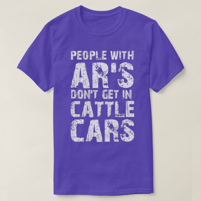People With AR'S Don't Get In Cattle Cars (on back T-Shirt (Design Front)