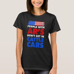 People With Ar's Don't Get In Cattle Cars Sarcas T-Shirt