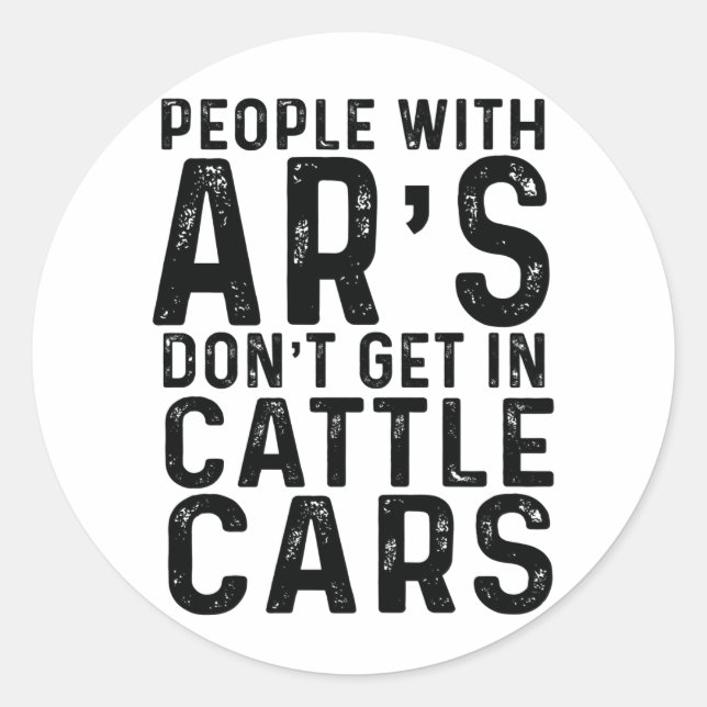 People With Ar's Don't Get In Cattle Cars Sticker (Front)