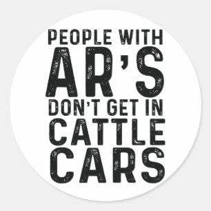 People With Ar's Don't Get In Cattle Cars Sticker