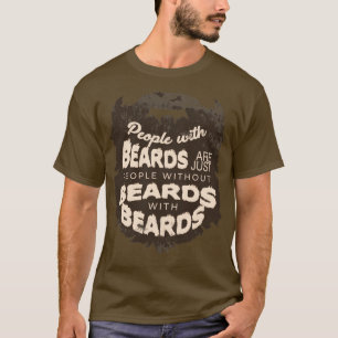 People with beards are just people without beards T-Shirt