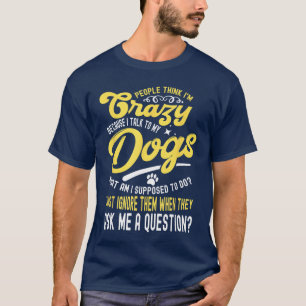 Peoplehink Im Crazy Ialk to My Dogs What Am I Supp T-Shirt