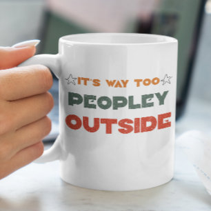 Peopley Funny It's Way Too Peopley Outside Coffee Mug