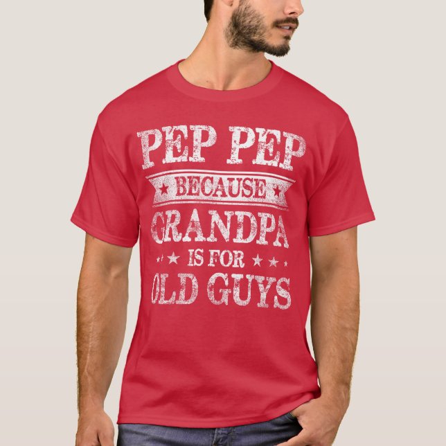Pep Pep Because Grandpa Is For Old Guys Fathers Da T-Shirt (Front)