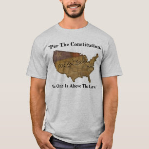 "Per The Constitution, No One Is Above The Law." T-Shirt