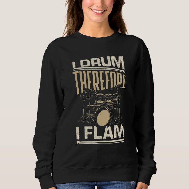 Percussion Instrument Drummer I Drum Therefore I F Sweatshirt (Front)