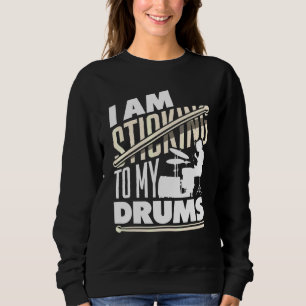 Percussion Instrument Drumsticks I Am Sticking To Sweatshirt