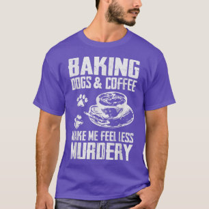 Perfect Baking Dogs and Coffee Lover Funny T-Shirt