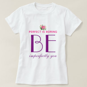 Perfect Is Boring - Be Imperfectly You T-Shirt