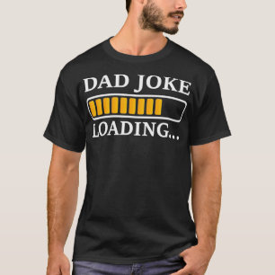 Perfect Present for Father's Day  Dad Joke Loading T-Shirt