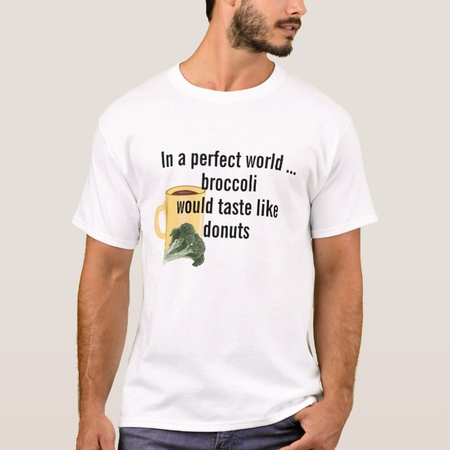 Perfect World Broccoli Tastes Like Donuts, Funny T-Shirt (Front)