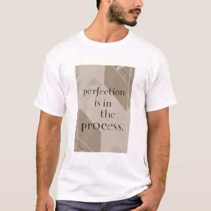 Perfection Is In The Process option 4 T-Shirt
