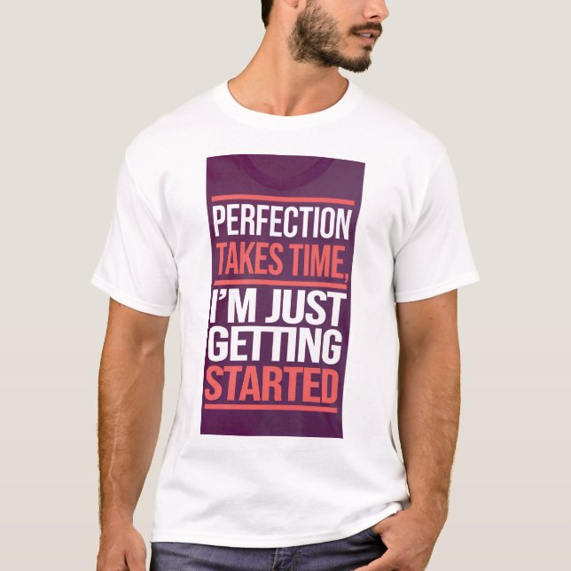 Perfection takes time; I'm just getting started. T-Shirt (Front)