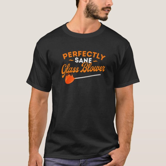 Perfectly Sane Glass Blower Glassblowing Arsonist T-Shirt (Front)