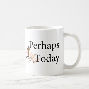 Perhaps Today - on White Coffee Mug