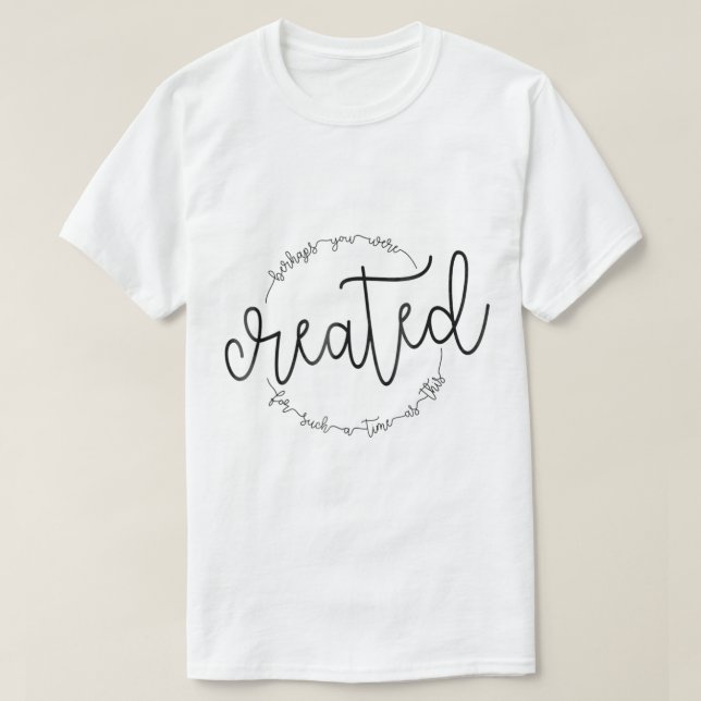 Perhaps you were created for such a time as this E T-Shirt (Design Front)
