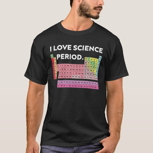 Periodic Table - I Love Science, Period. - Scienti T-Shirt (Front)