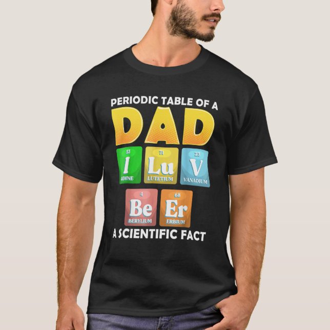 Periodic Table Of A Dad I Luv Beer A Scientific Fa T-Shirt (Front)