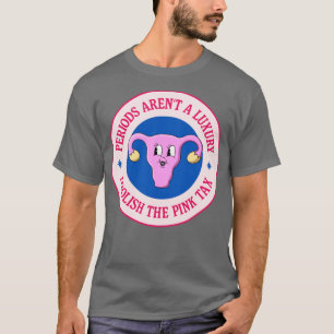 Periods Arent A Luxury Abolish The Pink Tax T-Shirt