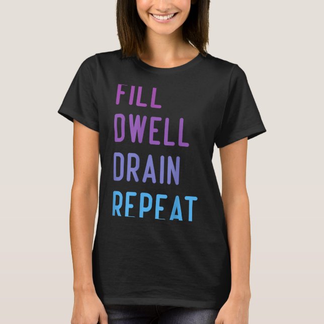 Peritoneal Dialysis Fill Dwell Drain Repeat Funny  T-Shirt (Front)