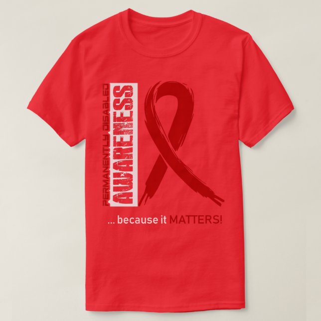 Permanently Disabled Awareness Because Its Matters T-Shirt (Design Front)