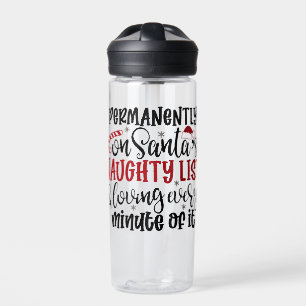 Permanently on Santa's Naught list and Loving Ever Water Bottle