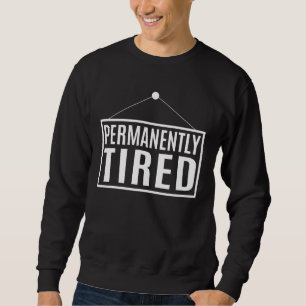 Permanently Tired Sweatshirt