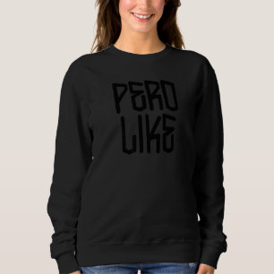 Pero Like Latino Mexican Raza Chicano Oldies Cholo Sweatshirt