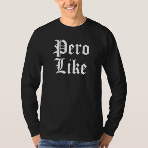 Pero Like Latino Mexican Raza Chicano Oldies Cholo T-Shirt
