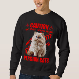 Persian Cat CAUTION MAY START TALKING ABOUT PERSIA Sweatshirt