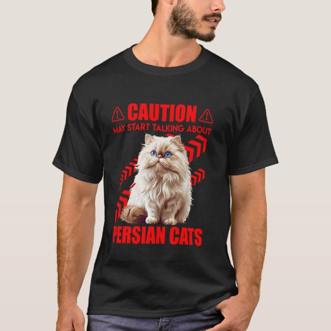 Persian Cat CAUTION MAY START TALKING ABOUT PERSIA T-Shirt (Front)