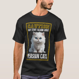 Persian Cat CAUTION MAY START TALKING ABOUT PERSIA T-Shirt