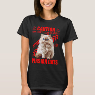 Persian Cat CAUTION MAY START TALKING ABOUT PERSIA T-Shirt