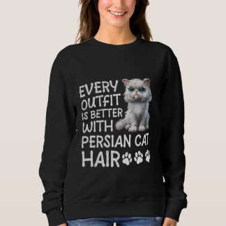 Persian Cat EVERY OUTFIT IS BETTER WITH PERSIAN CA Sweatshirt