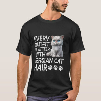 Persian Cat EVERY OUTFIT IS BETTER WITH PERSIAN CA T-Shirt