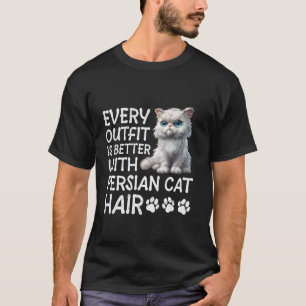 Persian Cat EVERY OUTFIT IS BETTER WITH PERSIAN CA T-Shirt