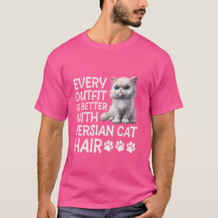 Persian Cat EVERY OUTFIT IS BETTER WITH PERSIAN CA T-Shirt