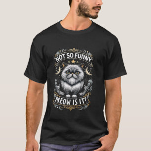 Persian Cat NOT SO FUNNY MEOW IS IT Funny Persian T-Shirt