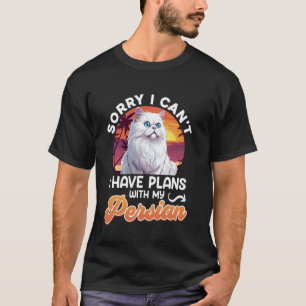 Persian Cat SORRY I CAN'T HAVE PLANS WITH PERSIAN T-Shirt