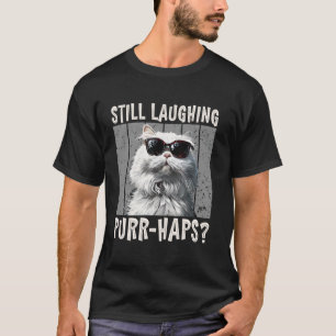 Persian Cat STILL LAUGHING PURR-HAPS Cool Persian  T-Shirt