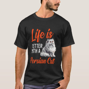 Persian Cats LIFE IS BETTER WITH A PERSIAN CAT Own T-Shirt