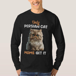 Persian Cats ONLY PERSIAN CAT MOMS GET IT Funny Pe T-Shirt