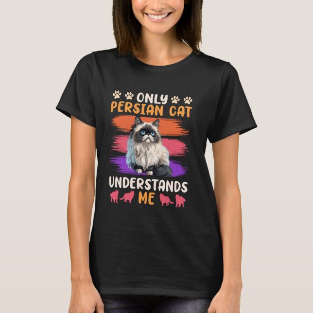 Persian Cats ONLY PERSIAN CAT UNDERSTANDS ME Funny T-Shirt (Front)