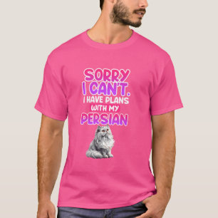 Persian Cats SORRY I CAN'T HAVE PLANS WITH PERSIAN T-Shirt