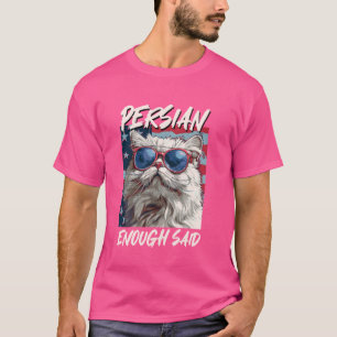 Persian Cats USA PERSIAN ENOUGH SAD Persian Cat Ow T-Shirt